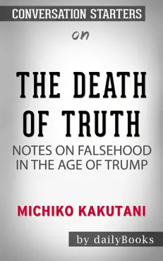 the death of truth: notes on falsehood in the age of trump by michiko kakutani: conversation starters book cover image