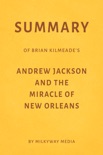 Summary of Brian Kilmeade’s Andrew Jackson and the Miracle of New Orleans by Milkyway Media book summary, reviews and downlod