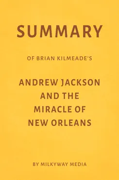 summary of brian kilmeade’s andrew jackson and the miracle of new orleans by milkyway media book cover image