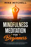 Mindfulness Meditation for Beginners Learn the Foundations of Meditation for Achieving Total Awareness of Your Mind and Body synopsis, comments