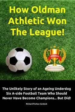 how oldman athletic won the league! the unlikely story of an ageing underdog six a-side football team who should never have become champions... but did! imagen de la portada del libro