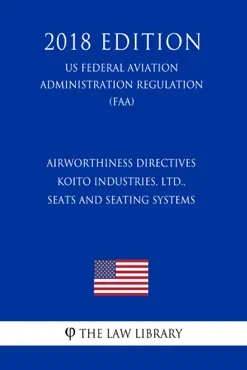 airworthiness directives - koito industries, ltd., seats and seating systems (us federal aviation administration regulation) (faa) (2018 edition) imagen de la portada del libro