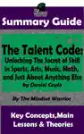 Summary Guide: The Talent Code: Unlocking The Secret of Skill in Sports, Arts, Music, Math, and Just About Anything Else: by Daniel Coyle The Mindset Warrior Summary Guide