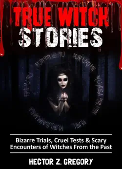 true witch stories: bizarre trials, cruel tests & scary encounters of witches from the past book cover image