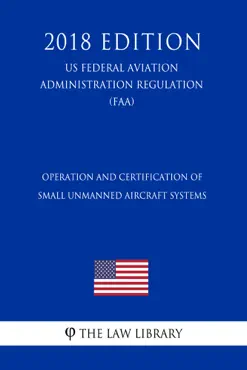 operation and certification of small unmanned aircraft systems (us federal aviation administration regulation) (faa) (2018 edition) imagen de la portada del libro