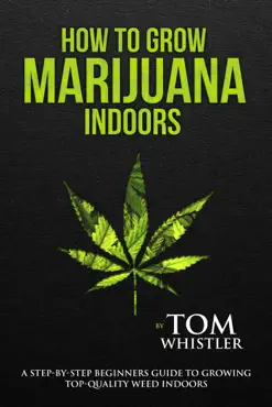 how to grow marijuana : indoors - a step-by-step beginners guide to growing top-quality weed indoors book cover image