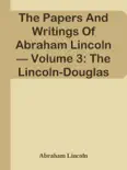 The Papers And Writings Of Abraham Lincoln — Volume 3: The Lincoln-Douglas Debates