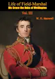 Life of Field-Marshal His Grace the Duke of Wellington Vol. III synopsis, comments