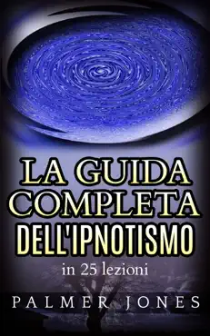 la guida completa dell'ipnotismo - in 25 lezioni book cover image