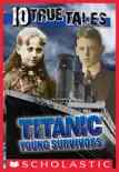 Titanic: Young Survivors (10 True Tales) book summary, reviews and download