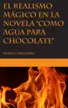 El realismo mágico en la novela "Como agua para chocolate" de Laura Esquivel sinopsis y comentarios