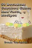 50 Decadent Unbaked Cakes And Tarts Recipes synopsis, comments