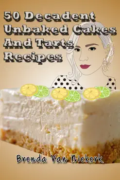 50 decadent unbaked cakes and tarts recipes book cover image