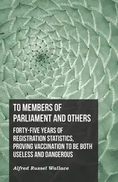 to members of parliament and others. forty-five years of registration statistics, proving vaccination to be both useless and dangerous book cover image