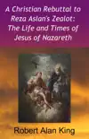 A Christian Rebuttal to Reza Aslan's Zealot: The Life and Times of Jesus of Nazareth sinopsis y comentarios