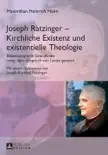 Joseph Ratzinger – Kirchliche Existenz und existentielle Theologie sinopsis y comentarios