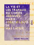 La Vie et les Travaux du comte Jacques-Marie-Joseph-Louis de Mas Latrie sinopsis y comentarios