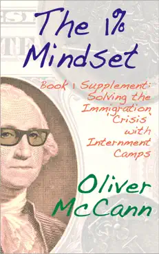 the 1% mindset: book 1 supplement: solving the immigration 'crisis' with internment camps book cover image
