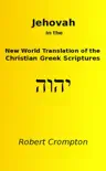 Jehovah in the New World Translation of the Christian Greek Scriptures book summary, reviews and download