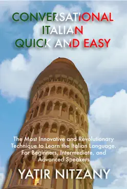 conversational italian quick and easy: the most innovative and revolutionary technique to learn the italian language. for beginners, intermediate, and advanced speakers. book cover image