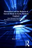 Humanism and the Reform of Sacred Music in Early Modern England synopsis, comments