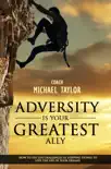 Adversity Is Your Greatest Ally ~ How To Use Life Challenges As Stepping Stones To Live The Life Of Your Dreams sinopsis y comentarios