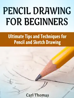 pencil drawing for beginners: ultimate tips and techniques for pencil and sketch drawing book cover image