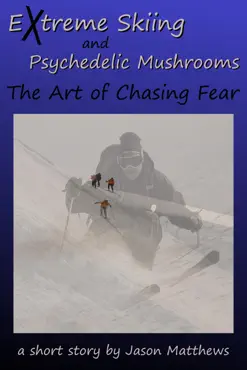 extreme skiing and psychedelic mushrooms: the art of chasing fear book cover image