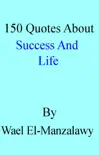 150 Quotes About Success And Life book summary, reviews and download