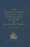 The Philippine Islands, Moluccas, Siam, Cambodia, Japan, and China, at the Close of the Sixteenth Century, by Antonio De Morga synopsis, comments