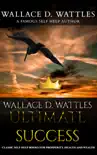 Wallace D. Wattles' Ultimate Success: Classic Self Help Book for Prosperity, Health and Wealth sinopsis y comentarios