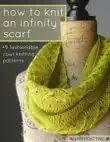 How to Knit an Infinity Scarf + 9 Fashionable Cowl Knitting Patterns sinopsis y comentarios