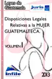 Disposiciones Legales Relativas a la Mujer Guatemalteca sinopsis y comentarios