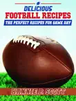 Delicious Football Recipes: The Perfect Recipes for Tailgating or Your Football Party sinopsis y comentarios