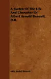 A Sketch Of The Life And Character Of Albert Arnold Bennett, D.D. synopsis, comments