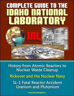complete guide to the idaho national laboratory (inl) - history from atomic reactors to nuclear waste cleanup, rickover and the nuclear navy, sl-1 fatal reactor accident, uranium and plutonium book cover image
