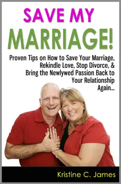 save my marriage!: proven tips on how to save your marriage, rekindle love, stop divorce, & bring the newlywed passion back to your relationship again book cover image