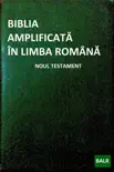 Biblia Amplificată în Limba Română: Noul Testament book summary, reviews and download