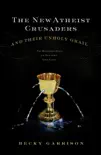 The New Atheist Crusaders and Their Unholy Grail synopsis, comments