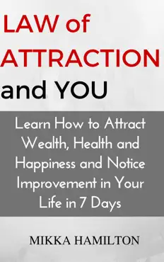 law of attraction and you: learn how to attract wealth, health, happiness and notice improvement in your life in 7 days book cover image