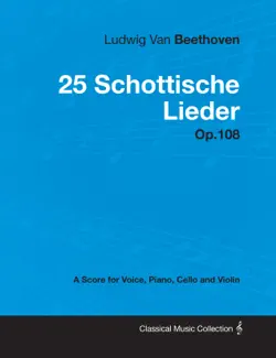 ludwig van beethoven - 25 schottische lieder - op. 108 - a score for voice, piano, cello and violin book cover image