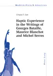 Haptic Experience in the Writings of Georges Bataille, Maurice Blanchot and Michel Serres synopsis, comments