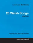 Ludwig Van Beethoven - 26 Welsh Songs - woO 154 - A Score for Voice, Piano, Cello and Violin sinopsis y comentarios
