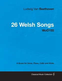 ludwig van beethoven - 26 welsh songs - woo 154 - a score for voice, piano, cello and violin book cover image
