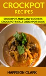 Crockpot Recipes: Crockpot And Slow Cookers Crockpot Meals Crockpot Book book summary, reviews and download