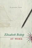 Elizabeth Bishop at Work synopsis, comments