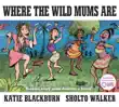 Where the Wild Mums Are synopsis, comments