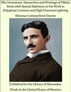 the inventions, researches and writings of nikola tesla with special reference to his work in polyphase currents and high potential lighting book cover image