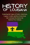 History of Louisiana: Exploring the Legacy of Native Americans, Cajuns, Creoles, and Key Events from the Louisiana Purchase to the Battle of New Orleans. sinopsis y comentarios
