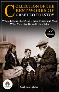 collection of the best works of graf leo tolstoy: [where love is there god is also by graf leo tolstoy/ what men live by, and other tales by graf leo tolstoy/ master and man by graf leo tolstoy] imagen de la portada del libro
